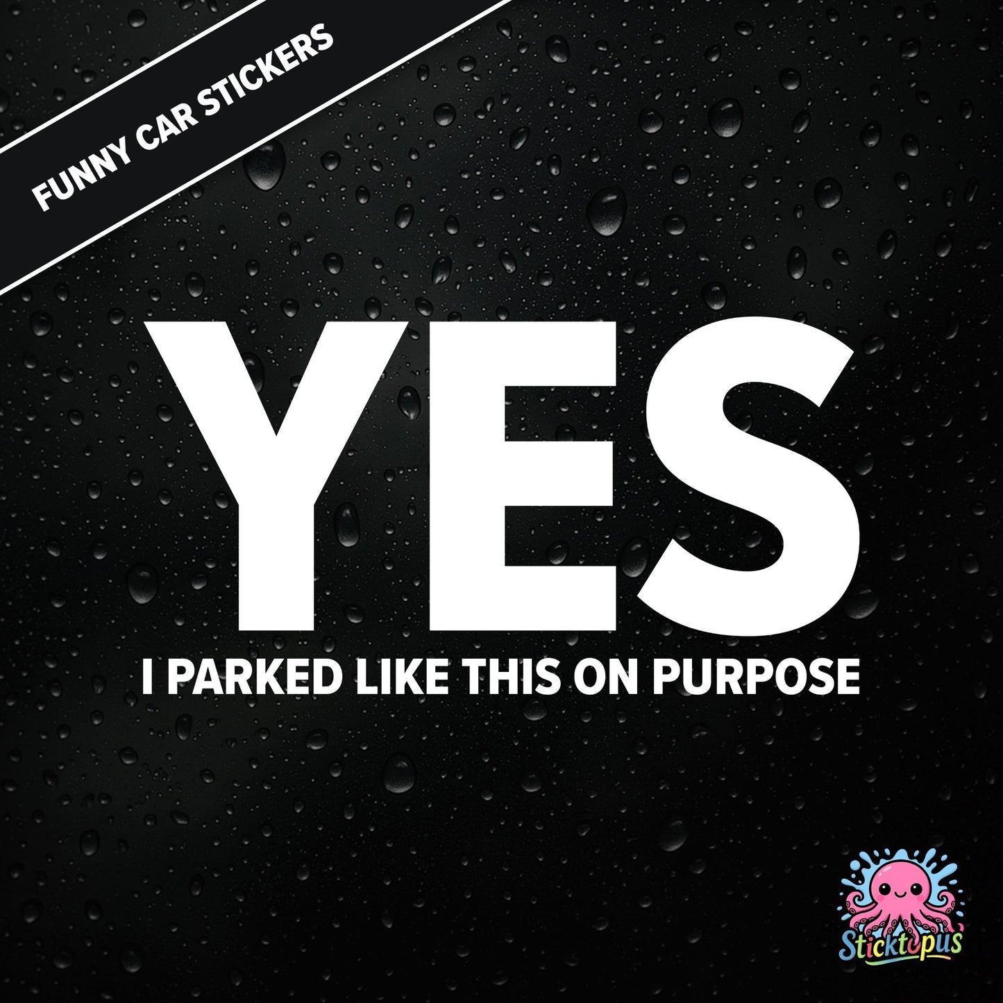 Yes I Parked Like This On Purpose — intentional parking sticker in white text, dry and smug.