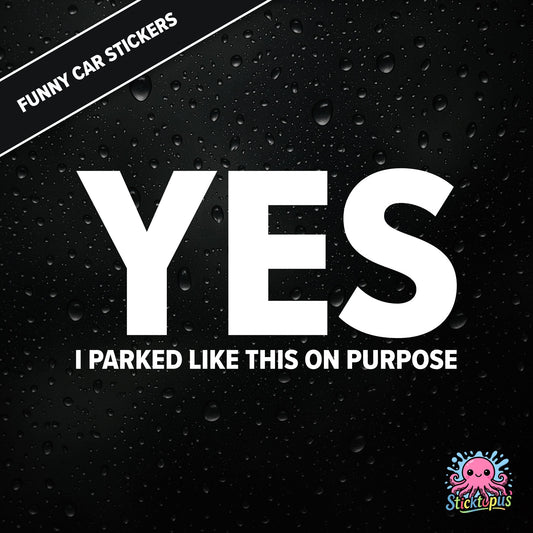 Yes I Parked Like This On Purpose — intentional parking sticker in white text, dry and smug.