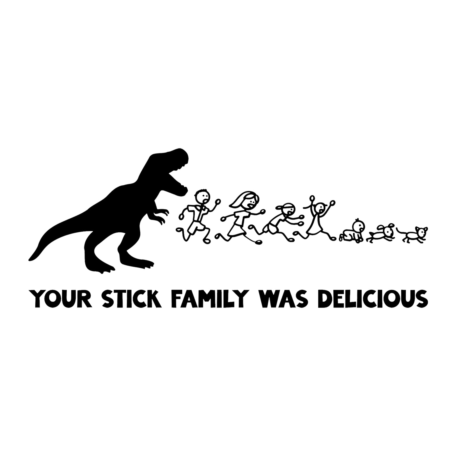 Black Your Stick Family Was Delicious T-Rex vinyl sticker design on a white background.