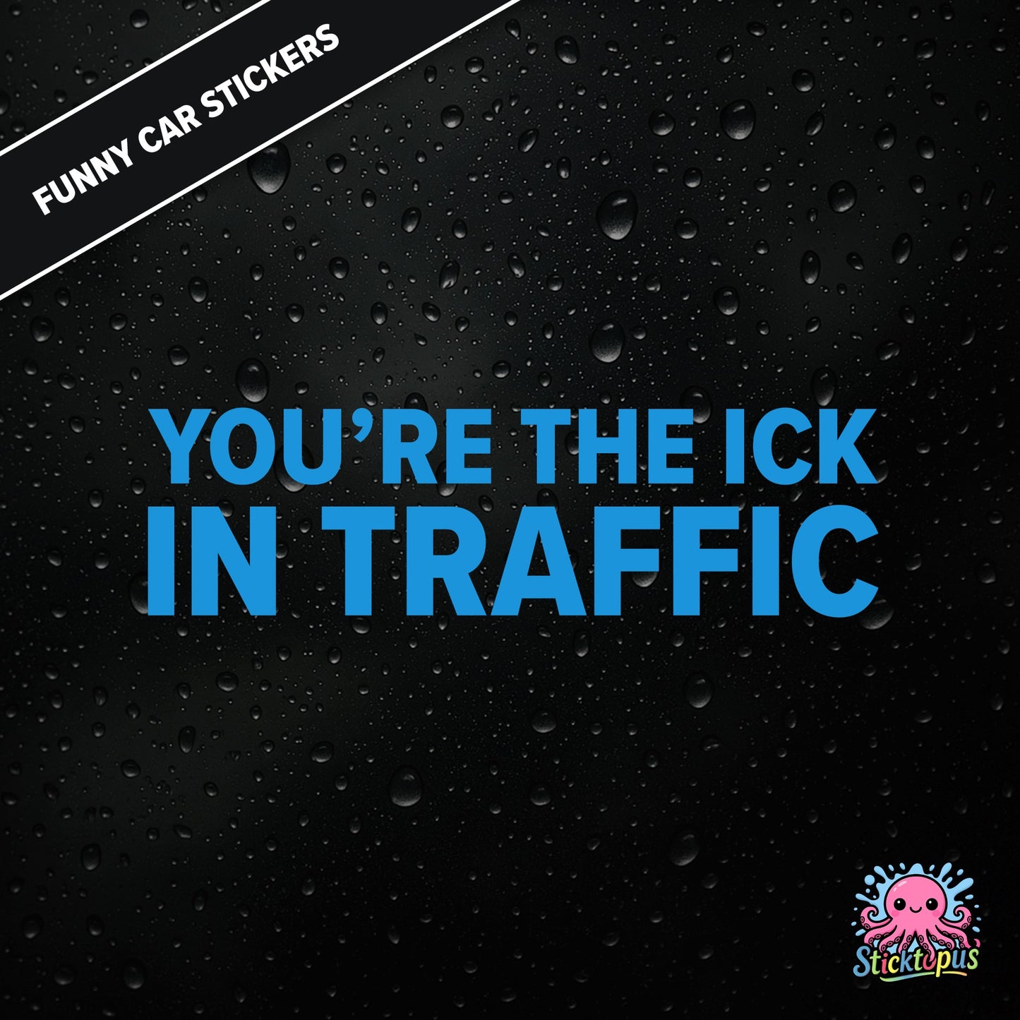 You’re The Ick In Traffic — rude traffic sticker in blue text, dry insult for fellow drivers.