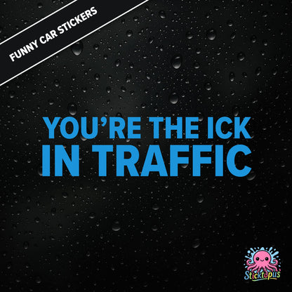 You’re The Ick In Traffic — rude traffic sticker in blue text, dry insult for fellow drivers.