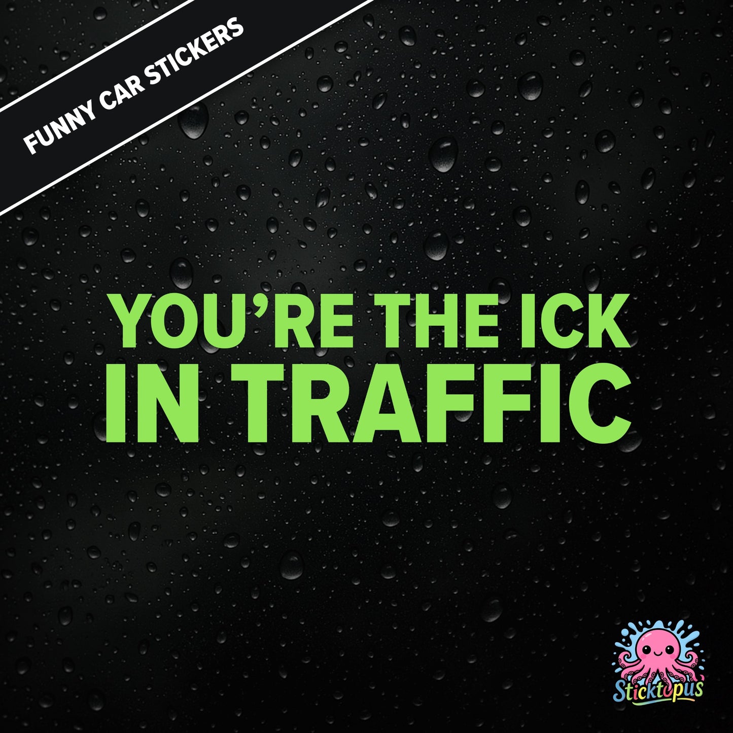 You’re The Ick In Traffic — rude traffic sticker in green text, dry insult for fellow drivers.