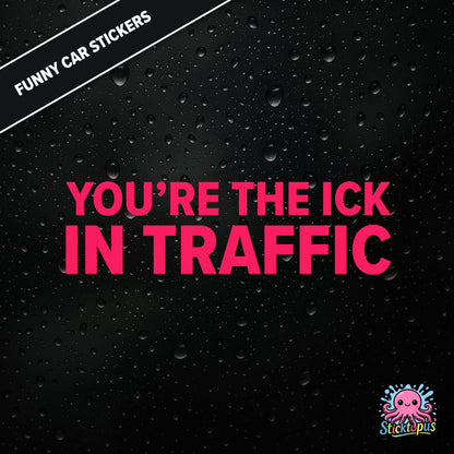 You’re The Ick In Traffic — rude traffic sticker in pink text, dry insult for fellow drivers.