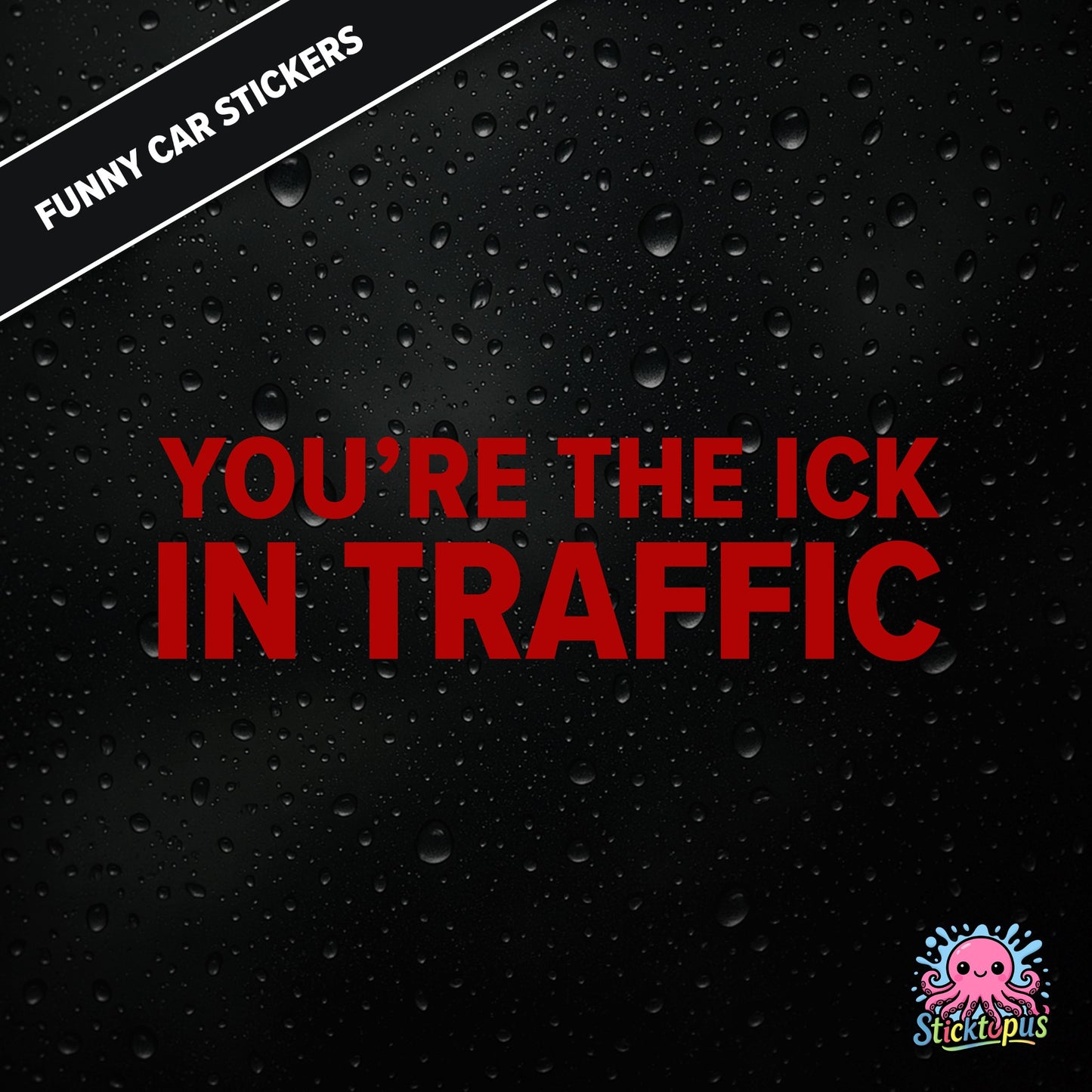You’re The Ick In Traffic — rude traffic sticker in red text, dry insult for fellow drivers.