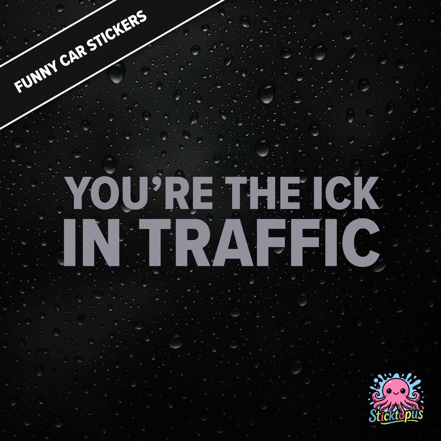 You’re The Ick In Traffic — rude traffic sticker in silver text, dry insult for fellow drivers.